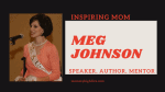 Meg Johnson - Speaker, Author, Mentor, & Inspiring Mom