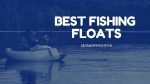 Best Fishing Floats that Work