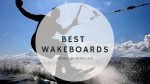 10 Best Wakeboards for Fun on the Water