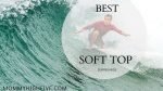 Best Foam Top and Soft Top Surfboards